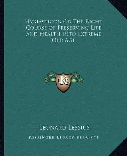 Hygiasticon Or The Right Course of Preserving Life and Health Into Extreme Old Age by Leonard Lessius