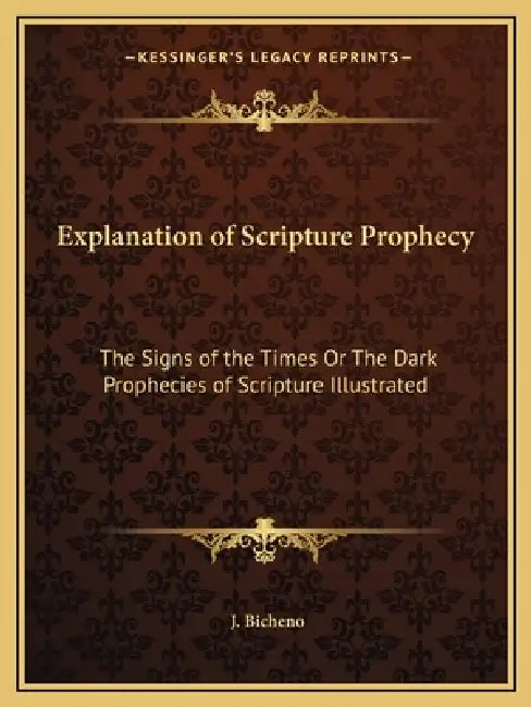Explanation of Scripture Prophecy: The Signs of the Times Or The Dark Prophecies of Scripture Illustrated by J. Bicheno