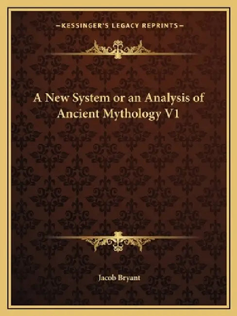 A New System or an Analysis of Ancient Mythology V1 by Jacob Bryant