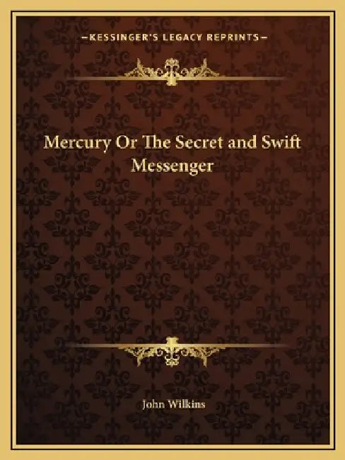 Mercury Or The Secret and Swift Messenger by John Wilkins