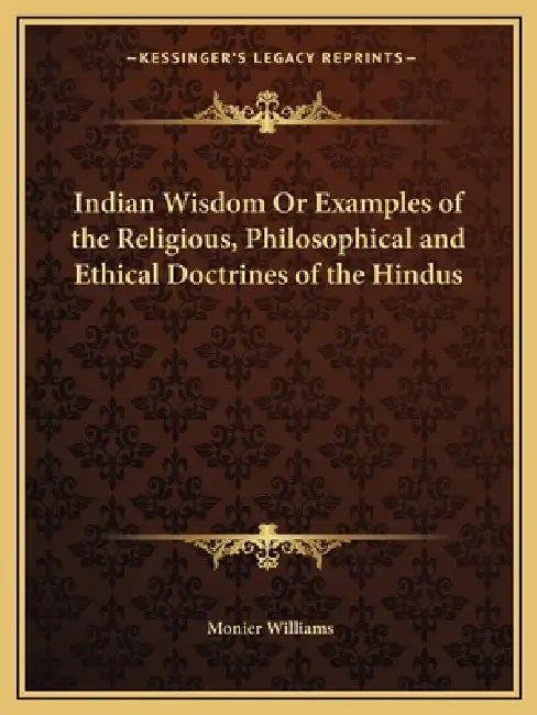 Indian Wisdom Or Examples of the Religious, Philosophical and Ethical Doctrines of the Hindus by Monier Williams