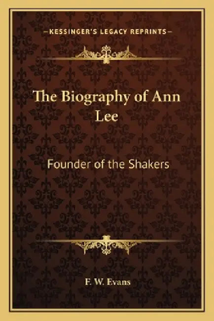 The Biography of Ann Lee: Founder of the Shakers by F. W. Evans