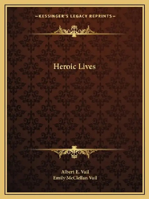 Heroic Lives by Albert E. Vail, Emily McClellan Vail