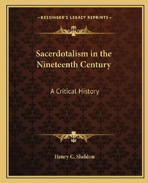 Sacerdotalism in the Nineteenth Century: A Critical History by Henry C. Sheldon
