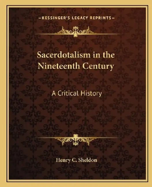 Sacerdotalism in the Nineteenth Century: A Critical History by Henry C. Sheldon