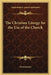 The Christian Liturgy for the Use of the Church by Anonymous