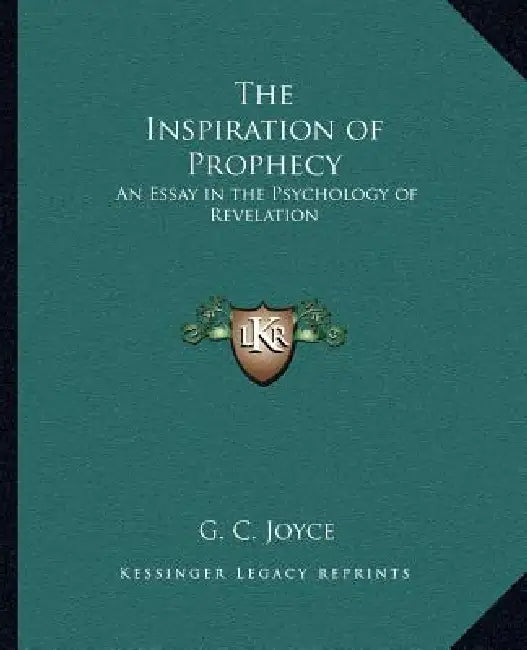 The Inspiration of Prophecy: An Essay in the Psychology of Revelation by G. C. Joyce