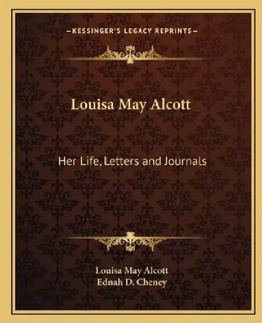 Louisa May Alcott: Her Life, Letters and Journals by Louisa May Alcott, Ednah D. Cheney