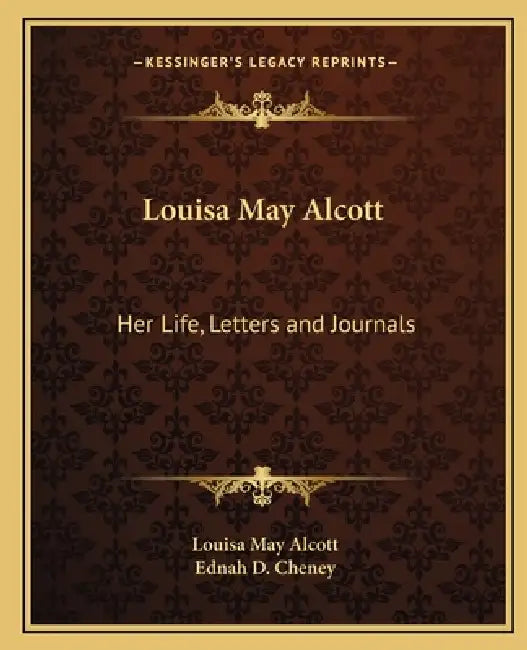 Louisa May Alcott: Her Life, Letters and Journals by Louisa May Alcott, Ednah D. Cheney
