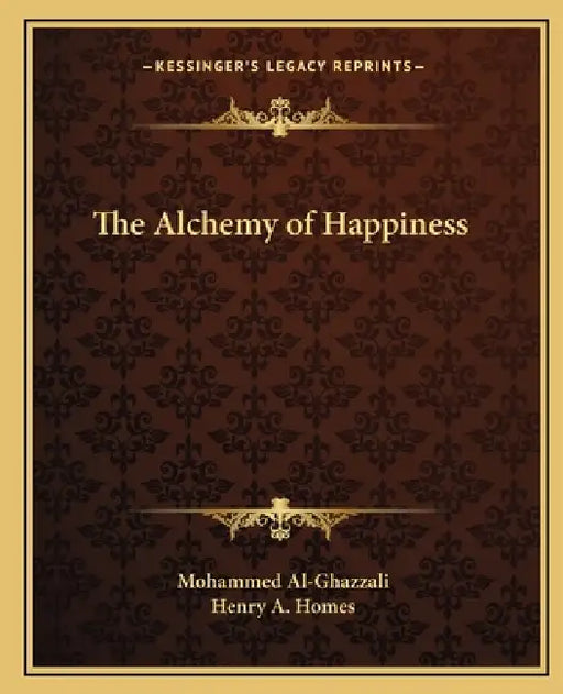 The Alchemy of Happiness by Mohammed Al-Ghazzali, Henry A. Homes