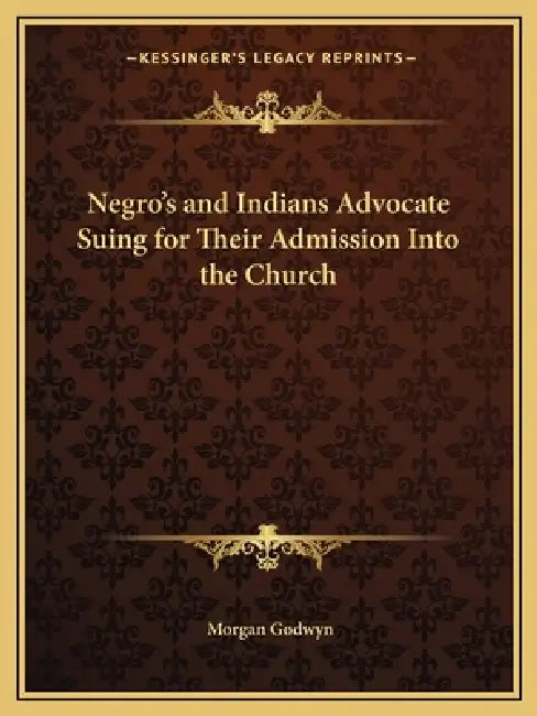 Negro's and Indians Advocate Suing for Their Admission Into the Church by Morgan Godwyn