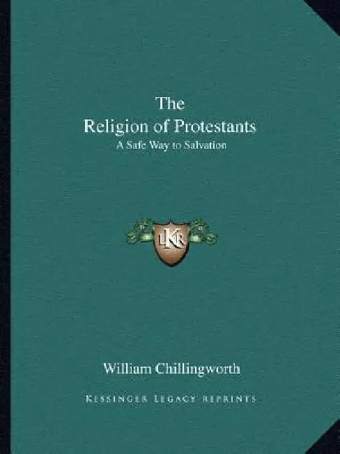 The Religion of Protestants: A Safe Way to Salvation by William Chillingworth