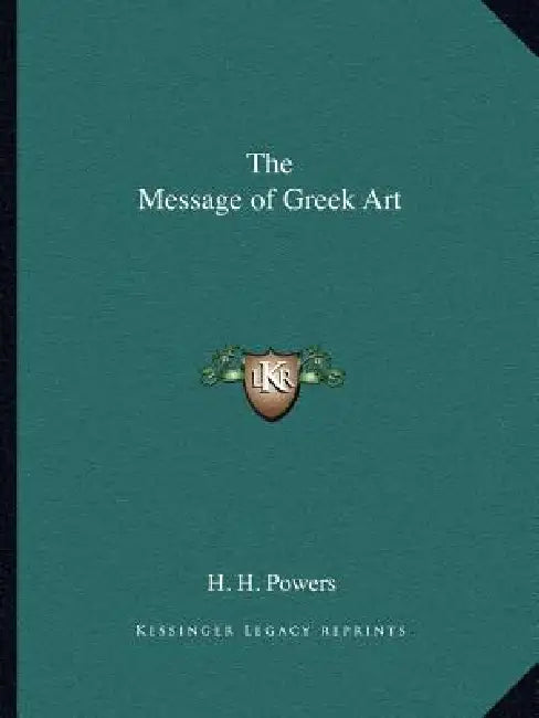 The Message of Greek Art by H. H. Powers