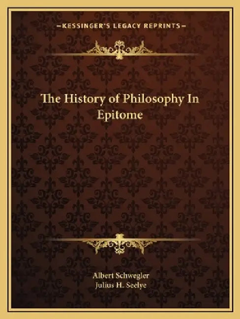 The History of Philosophy In Epitome by Albert Schwegler, Julius H. Seelye