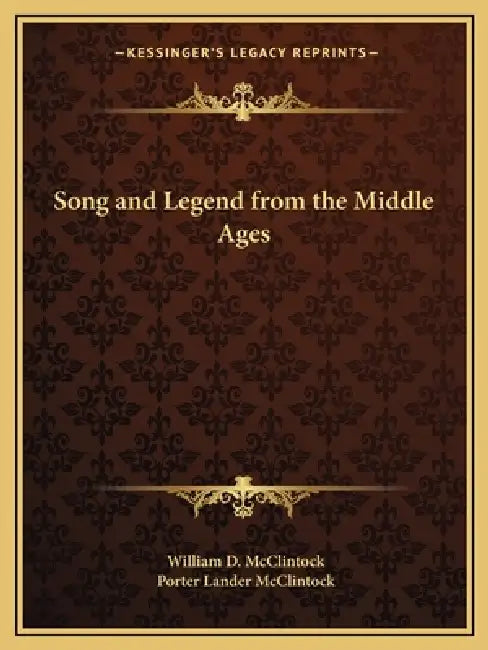 Song and Legend from the Middle Ages by William D. McClintock, Porter Lander McClintock
