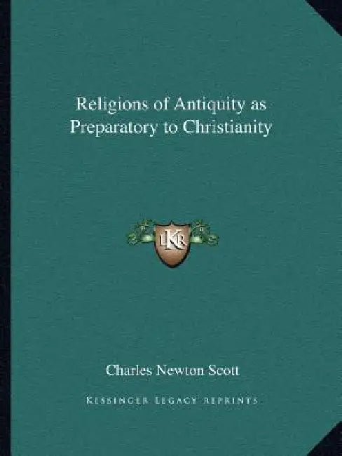 Religions of Antiquity as Preparatory to Christianity by Charles Newton Scott