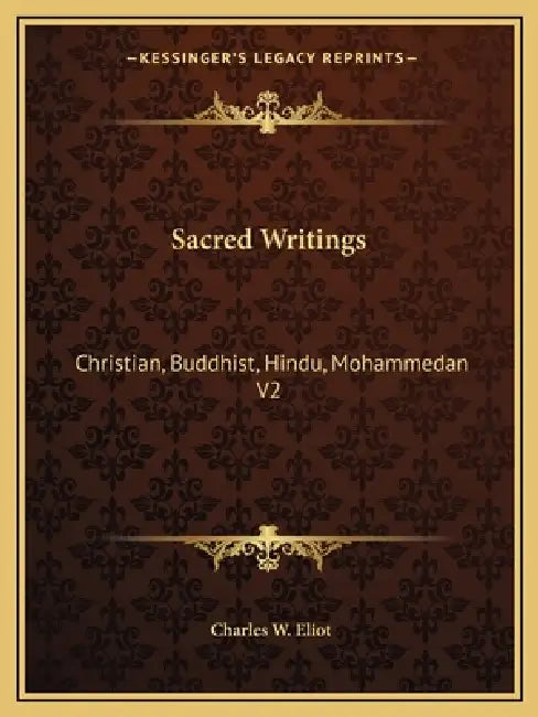 Sacred Writings: Christian, Buddhist, Hindu, Mohammedan V2 by Charles W. Eliot