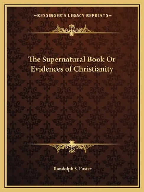 The Supernatural Book Or Evidences of Christianity by Randolph S. Foster