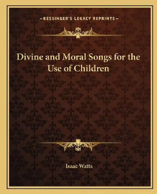 Divine and Moral Songs for the Use of Children by Isaac Watts