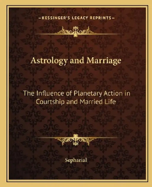 Astrology and Marriage: The Influence of Planetary Action in Courtship and Married Life by Sepharial