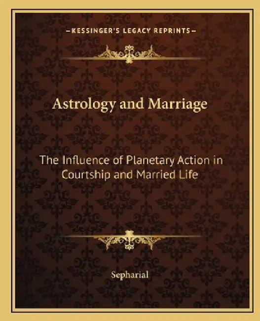 Astrology and Marriage: The Influence of Planetary Action in Courtship and Married Life by Sepharial