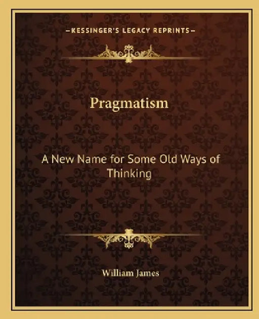 Pragmatism: A New Name for Some Old Ways of Thinking by William James