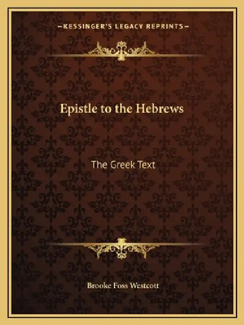 Epistle to the Hebrews: The Greek Text by Brooke Foss Westcott