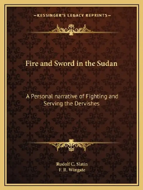 Fire and Sword in the Sudan: A Personal narrative of Fighting and Serving the Dervishes by Rudolf C. Slatin, F. R. Wingate