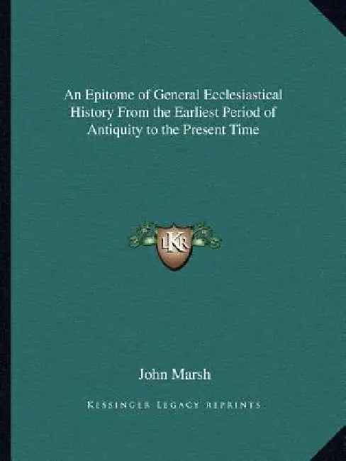 An Epitome of General Ecclesiastical History From the Earliest Period of Antiquity to the Present Time by John Marsh