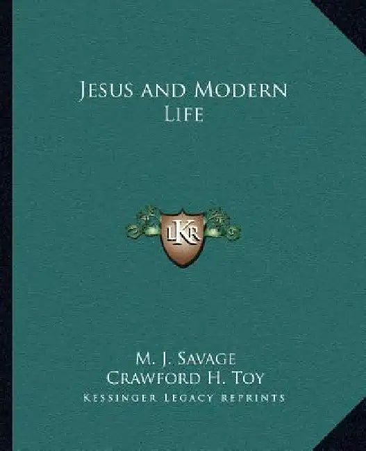 Jesus and Modern Life by M. J. Savage, Crawford H. Toy