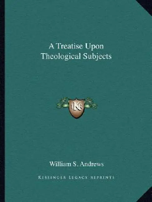 A Treatise Upon Theological Subjects by William S. Andrews