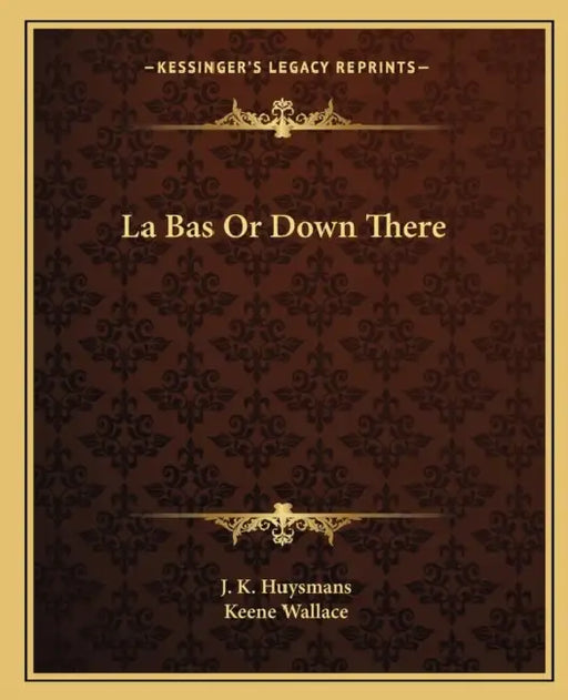 La Bas Or Down There by J. K. Huysmans, Keene Wallace