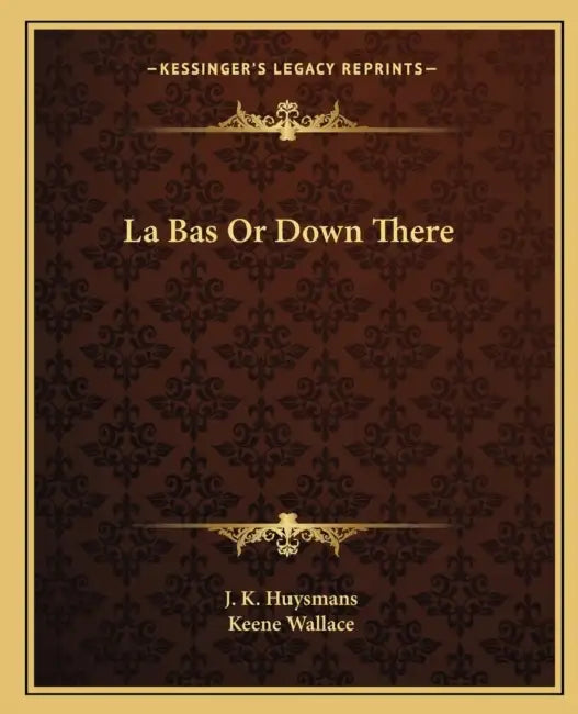 La Bas Or Down There by J. K. Huysmans, Keene Wallace