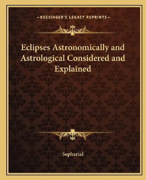 Eclipses Astronomically and Astrological Considered and Explained by Sepharial