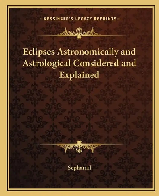 Eclipses Astronomically and Astrological Considered and Explained by Sepharial