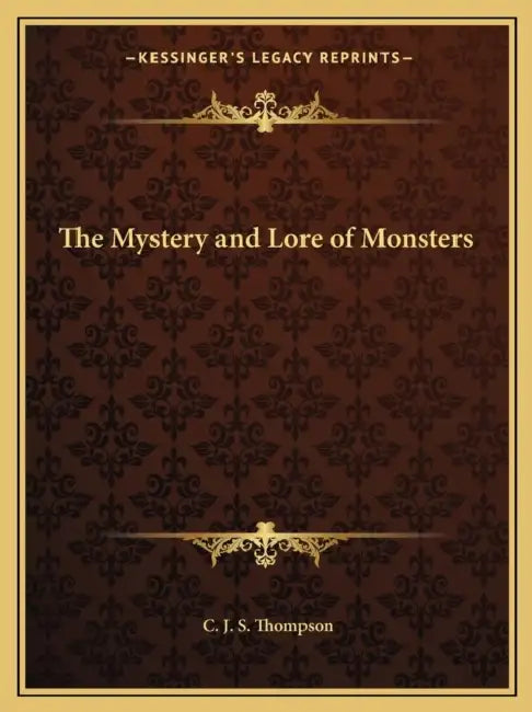 The Mystery and Lore of Monsters by C. J. S. Thompson