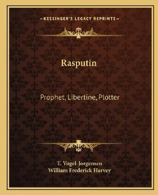 Rasputin: Prophet, Libertine, Plotter by T. Vogel-Jorgensen, William Frederick Harvey