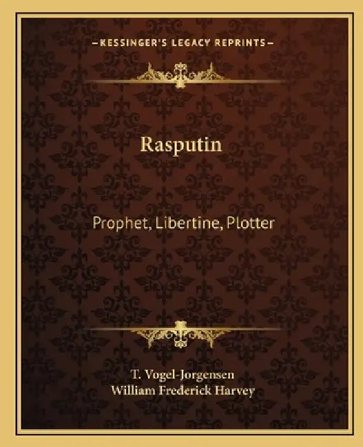 Rasputin: Prophet, Libertine, Plotter by T. Vogel-Jorgensen, William Frederick Harvey