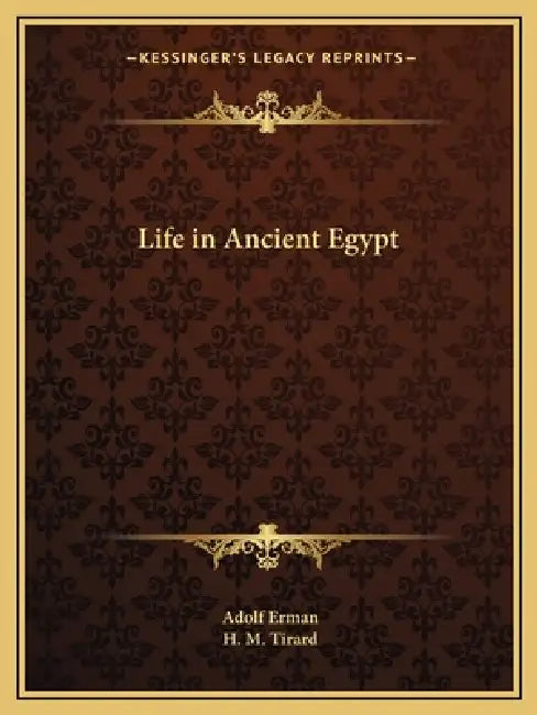 Life in Ancient Egypt by Adolf Erman, H. M. Tirard