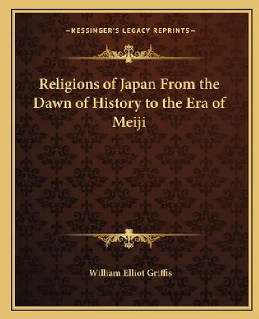 Religions of Japan From the Dawn of History to the Era of Meiji by William Elliot Griffis