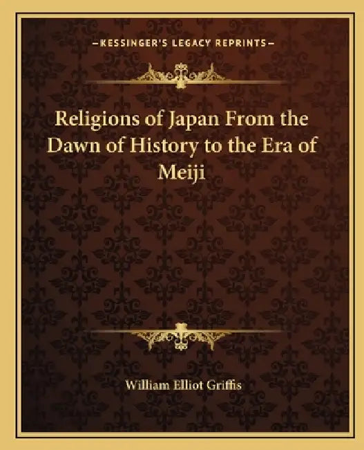 Religions of Japan From the Dawn of History to the Era of Meiji by William Elliot Griffis