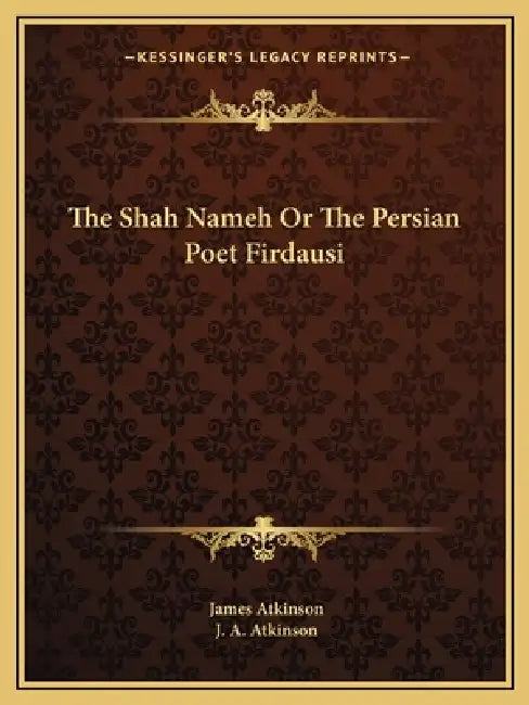 The Shah Nameh Or The Persian Poet Firdausi by James Atkinson, J. a. Atkinson