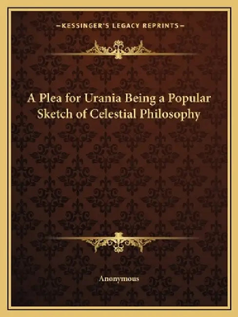 A Plea for Urania Being a Popular Sketch of Celestial Philosophy by Anonymous