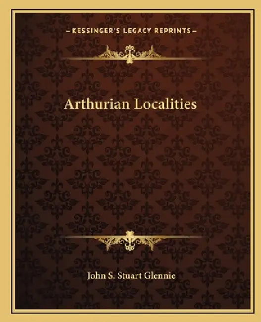 Arthurian Localities by John S. Stuart Glennie