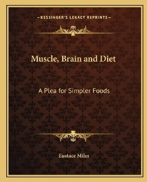 Muscle, Brain and Diet: A Plea for Simpler Foods by Eustace Miles