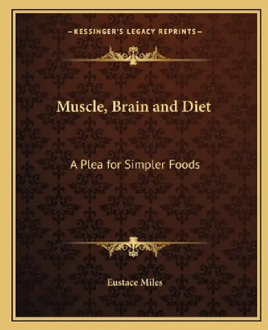 Muscle, Brain and Diet: A Plea for Simpler Foods by Eustace Miles