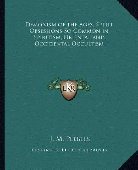 Demonism of the Ages, Spirit Obsessions So Common in Spiritism, Oriental and Occidental Occultism by J. M. Peebles