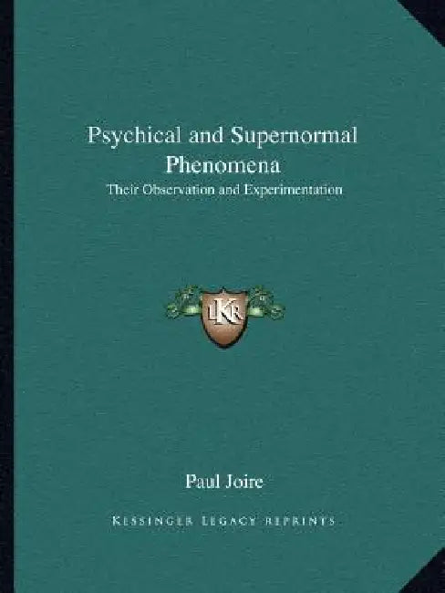 Psychical and Supernormal Phenomena: Their Observation and Experimentation by Paul Joire