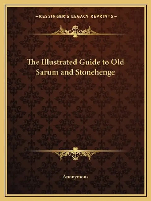 The Illustrated Guide to Old Sarum and Stonehenge by Anonymous