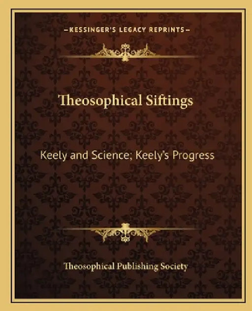Theosophical Siftings: Keely and Science; Keely's Progress by Theosophical Publishing Society